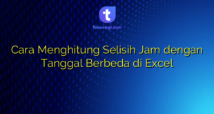 Cara Menghitung Selisih Jam dengan Tanggal Berbeda di Excel