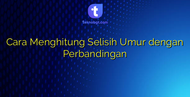 Cara Menghitung Selisih Umur dengan Perbandingan