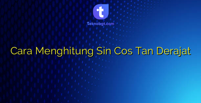 Cara Menghitung Sin Cos Tan Derajat