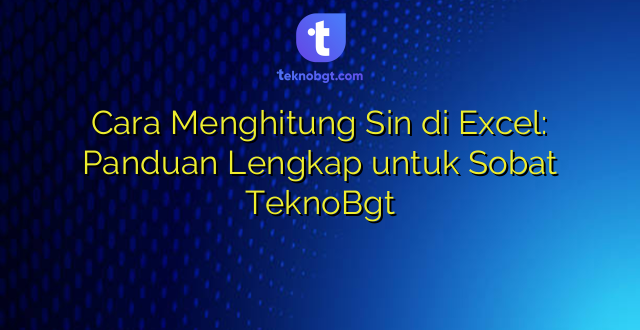 Cara Menghitung Sin di Excel: Panduan Lengkap untuk Sobat TeknoBgt