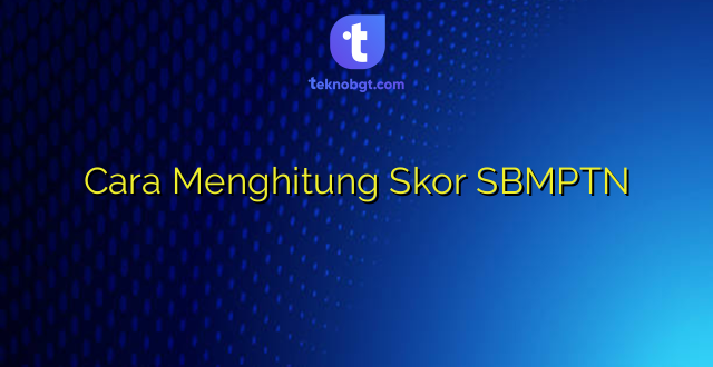 Cara Menghitung Skor SBMPTN