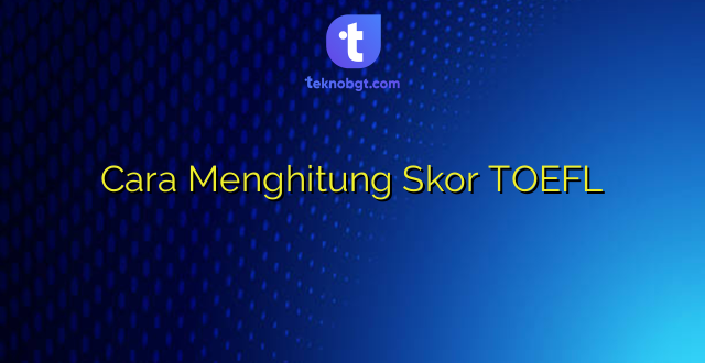 Cara Menghitung Skor TOEFL