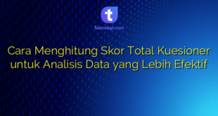 Cara Menghitung Skor Total Kuesioner untuk Analisis Data yang Lebih Efektif