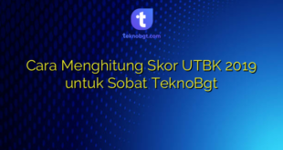 Cara Menghitung Skor UTBK 2019 untuk Sobat TeknoBgt