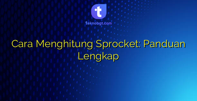 Cara Menghitung Sprocket: Panduan Lengkap