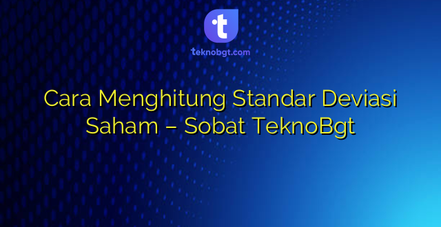 Cara Menghitung Standar Deviasi Saham – Sobat TeknoBgt