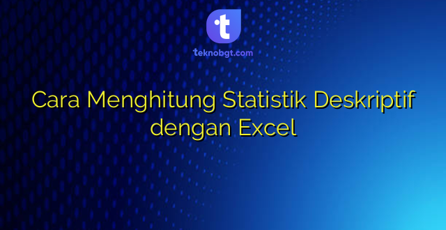 Cara Menghitung Statistik Deskriptif dengan Excel
