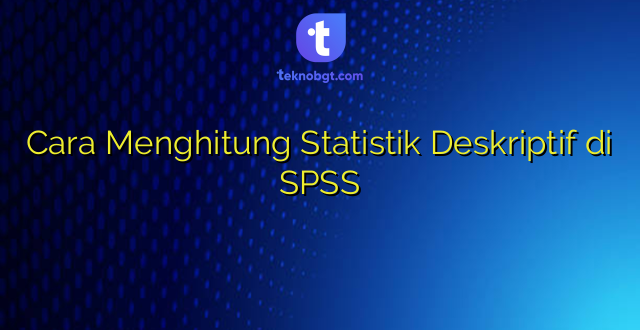 Cara Menghitung Statistik Deskriptif di SPSS