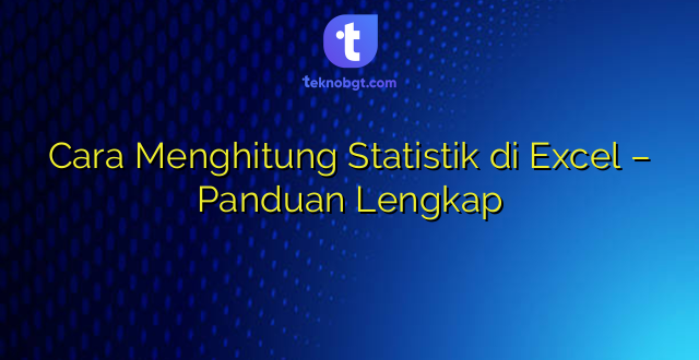 Cara Menghitung Statistik di Excel – Panduan Lengkap