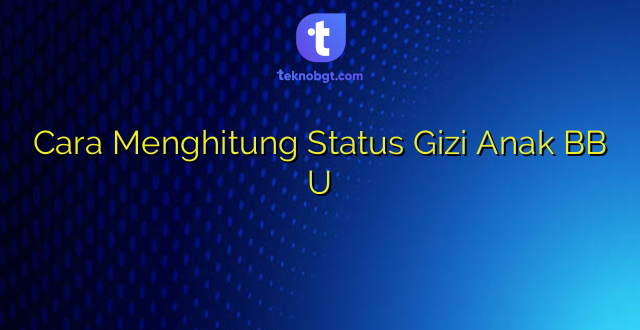 Cara Menghitung Status Gizi Anak BB U