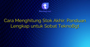 Cara Menghitung Stok Akhir: Panduan Lengkap untuk Sobat TeknoBgt