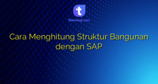Cara Menghitung Struktur Bangunan dengan SAP