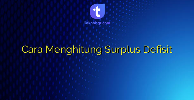Cara Menghitung Surplus Defisit