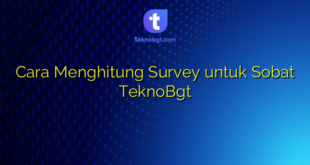 Cara Menghitung Survey untuk Sobat TeknoBgt