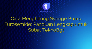 Cara Menghitung Syringe Pump Furosemide: Panduan Lengkap untuk Sobat TeknoBgt