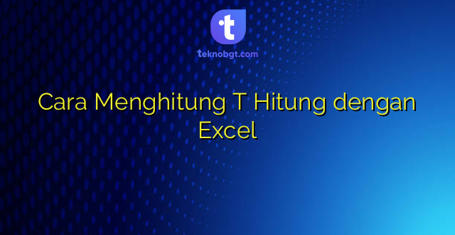 Cara Menghitung T Hitung dengan Excel