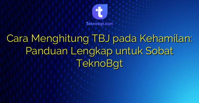 Cara Menghitung TBJ pada Kehamilan: Panduan Lengkap untuk Sobat TeknoBgt