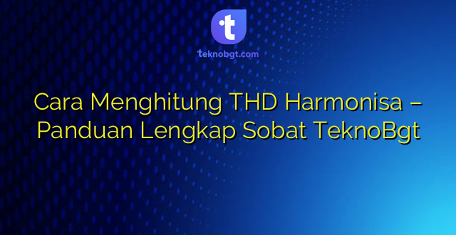 Cara Menghitung THD Harmonisa – Panduan Lengkap Sobat TeknoBgt