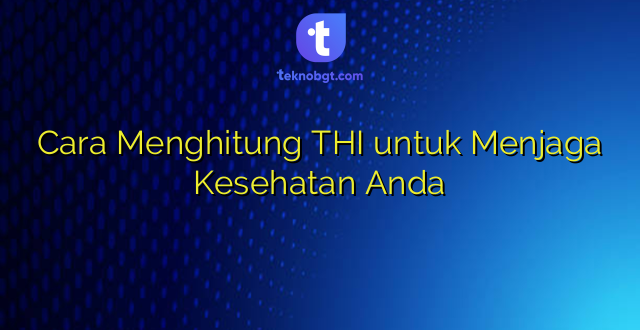 Cara Menghitung THI untuk Menjaga Kesehatan Anda