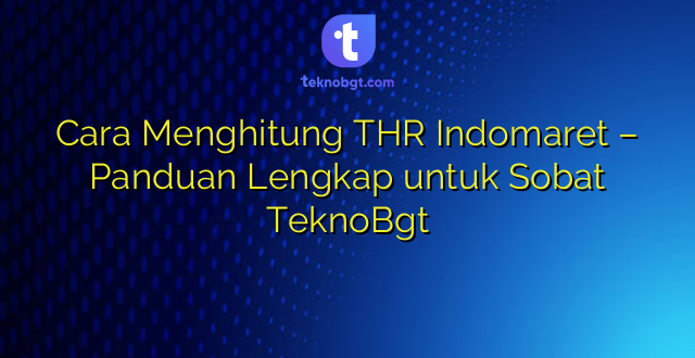 Cara Menghitung THR Indomaret – Panduan Lengkap untuk Sobat TeknoBgt