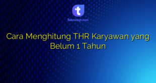 Cara Menghitung THR Karyawan yang Belum 1 Tahun