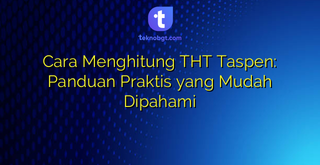 Cara Menghitung THT Taspen: Panduan Praktis yang Mudah Dipahami
