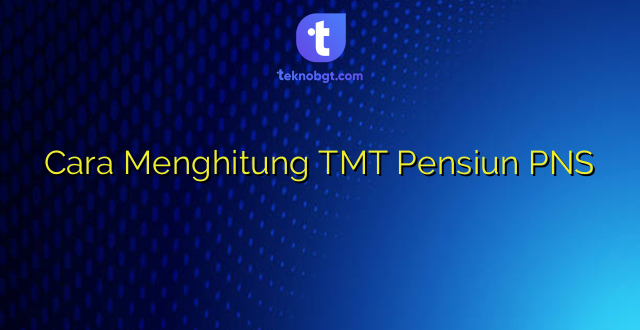 Cara Menghitung TMT Pensiun PNS