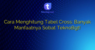 Cara Menghitung Tabel Cross: Banyak Manfaatnya Sobat TeknoBgt!
