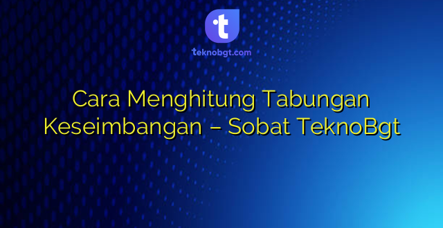 Cara Menghitung Tabungan Keseimbangan – Sobat TeknoBgt