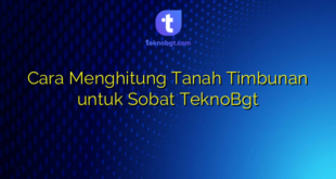 Cara Menghitung Tanah Timbunan untuk Sobat TeknoBgt