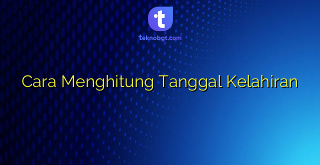 Cara Menghitung Tanggal Kelahiran