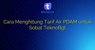 Cara Menghitung Tarif Air PDAM untuk Sobat TeknoBgt