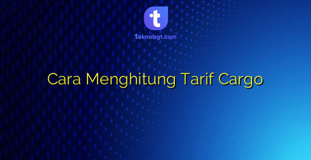 Cara Menghitung Tarif Cargo