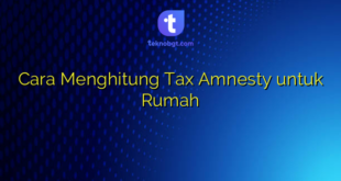 Cara Menghitung Tax Amnesty untuk Rumah