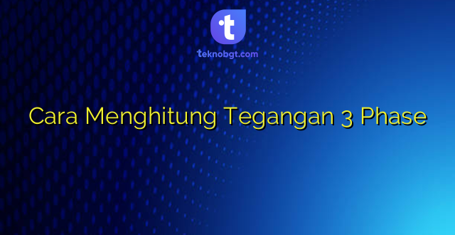 Cara Menghitung Tegangan 3 Phase