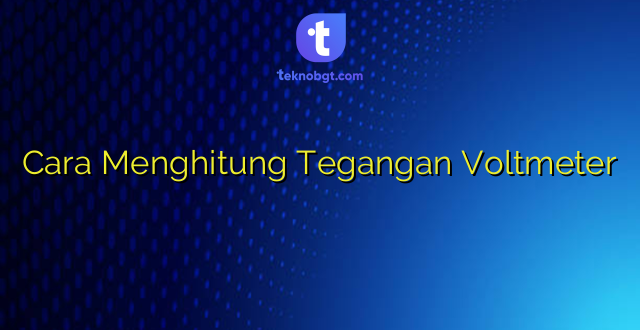 Cara Menghitung Tegangan Voltmeter