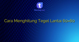 Cara Menghitung Tegel Lantai 60×60