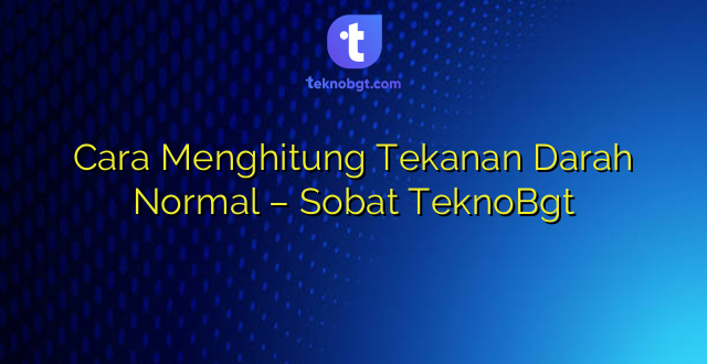 Cara Menghitung Tekanan Darah Normal – Sobat TeknoBgt