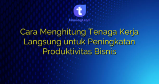 Cara Menghitung Tenaga Kerja Langsung untuk Peningkatan Produktivitas Bisnis
