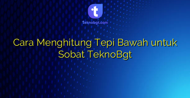Cara Menghitung Tepi Bawah untuk Sobat TeknoBgt
