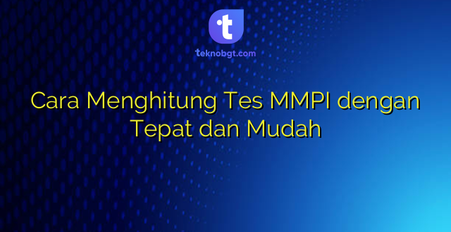 Cara Menghitung Tes MMPI dengan Tepat dan Mudah