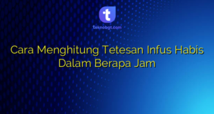 Cara Menghitung Tetesan Infus Habis Dalam Berapa Jam