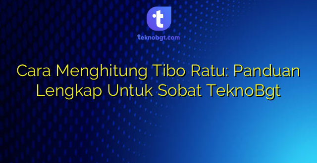 Cara Menghitung Tibo Ratu: Panduan Lengkap Untuk Sobat TeknoBgt