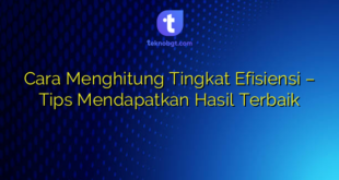 Cara Menghitung Tingkat Efisiensi – Tips Mendapatkan Hasil Terbaik