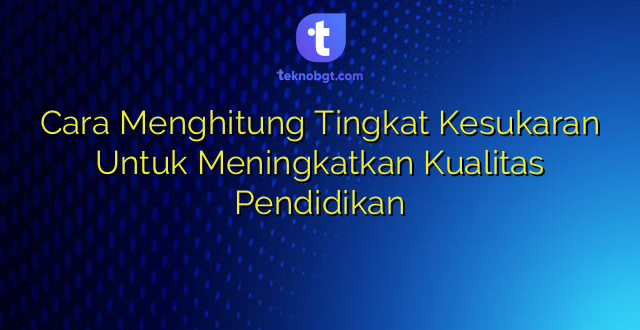 Cara Menghitung Tingkat Kesukaran Untuk Meningkatkan Kualitas Pendidikan