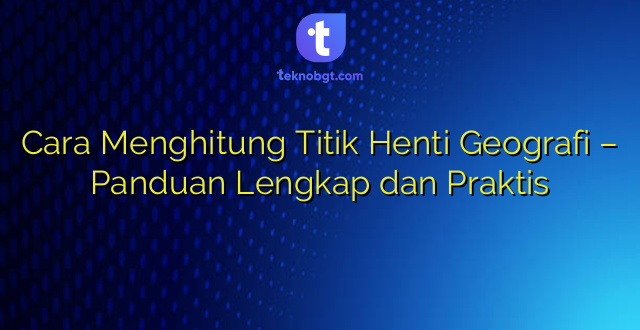 Cara Menghitung Titik Henti Geografi – Panduan Lengkap dan Praktis