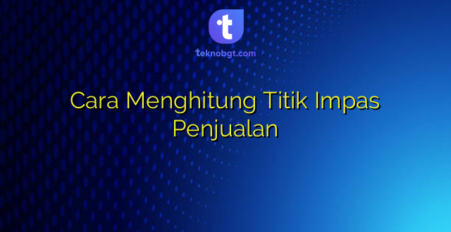 Cara Menghitung Titik Impas Penjualan