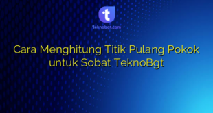 Cara Menghitung Titik Pulang Pokok untuk Sobat TeknoBgt
