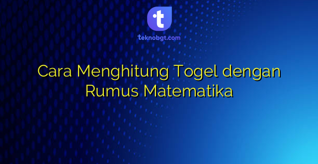 Cara Menghitung Togel dengan Rumus Matematika