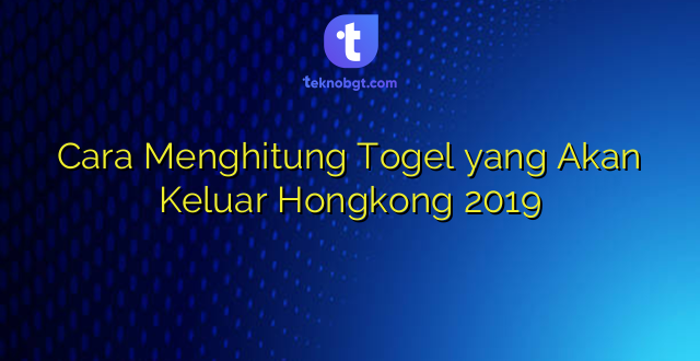 Cara Menghitung Togel yang Akan Keluar Hongkong 2019